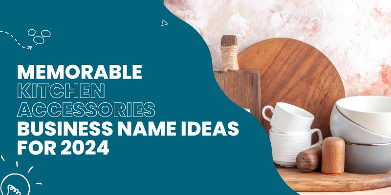 Boost Your Brand: Memorable Kitchen Accessories Business Name Ideas for 2024