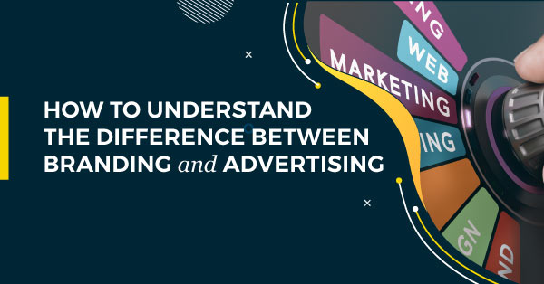 How to Understand the Difference Between Branding and Advertising