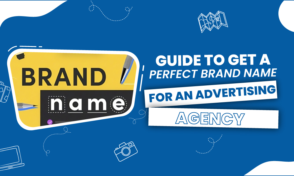 Guide To Get a Perfect Brand Name For An Advertising Agency