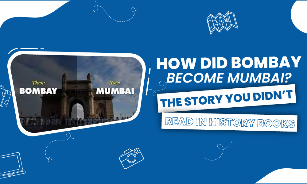 How did Bombay become Mumbai? The Story You Didn’t Read in History Books