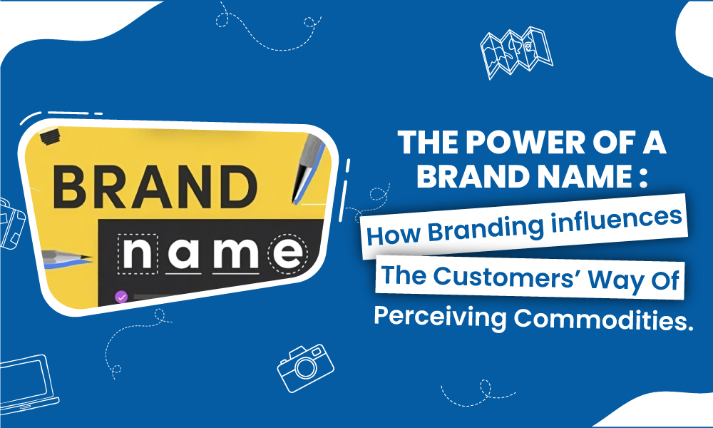 The Power of a Brand Name: How branding influences the customers’ way of perceiving commodities.