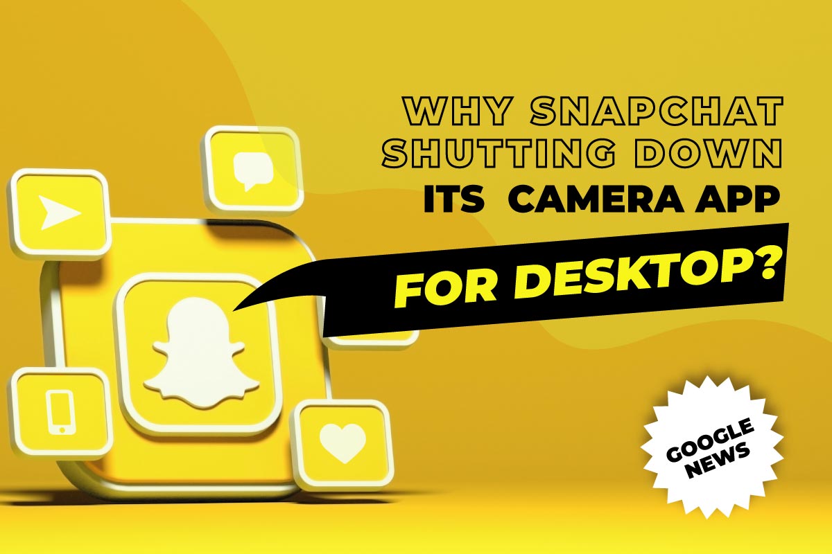 Why Snapchat shutting down its camera app for desktop?