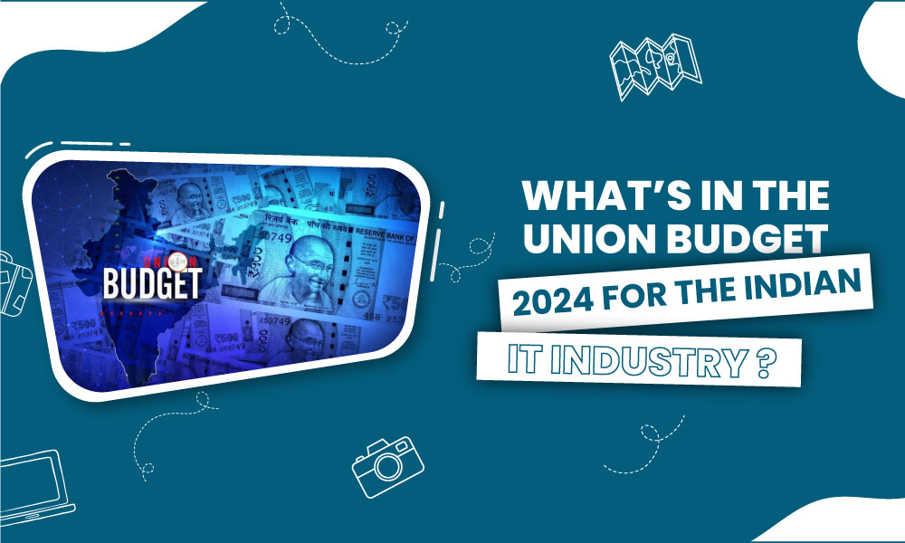 What’s in the Union Budget 2024 for the Indian IT Industry?
