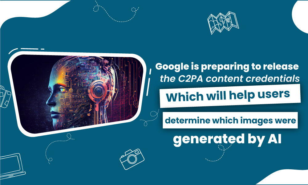 Google is preparing to release the C2PA Content Credentials, which will help users determine which images were generated by AI.