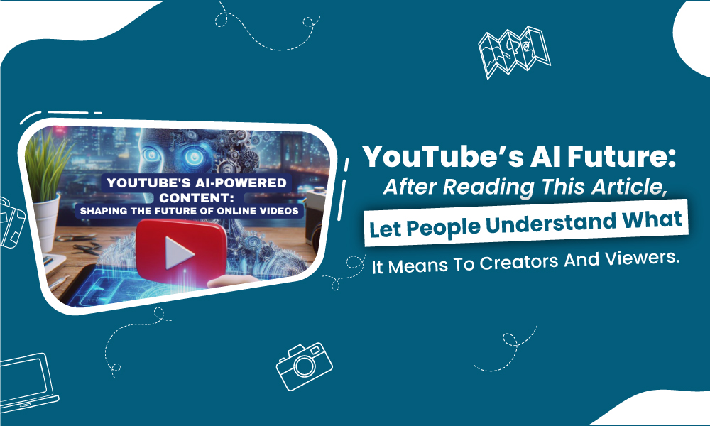 YouTube’s AI Future: After reading this article, let people understand what it means to creators and viewers.