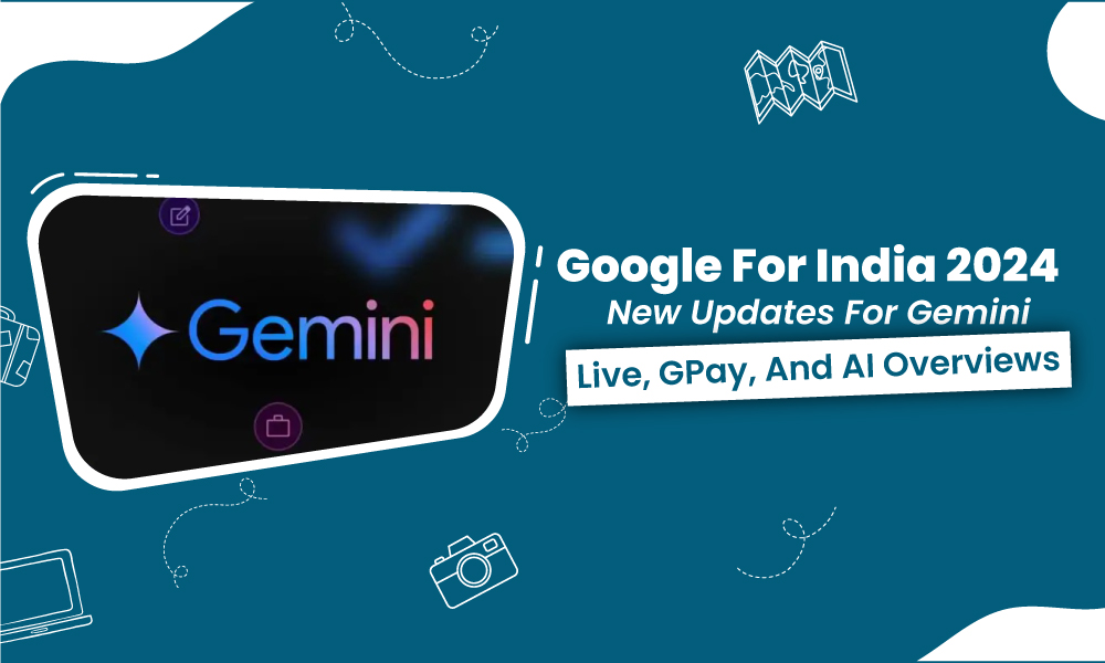 Google for India 2024: New Updates for Gemini Live, GPay, and AI Overviews